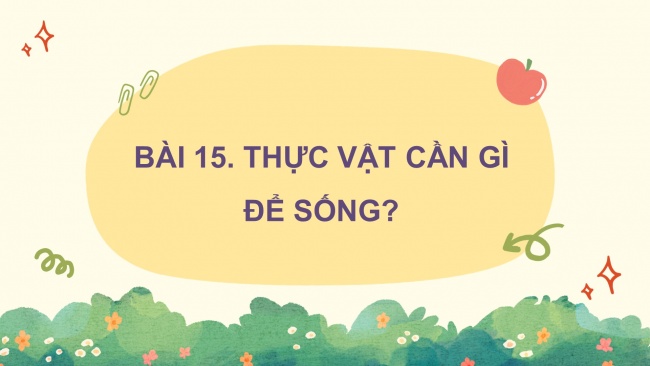 Soạn giáo án điện tử khoa học 4 KNTT Bài 15: Thực vật cần gì để sống?