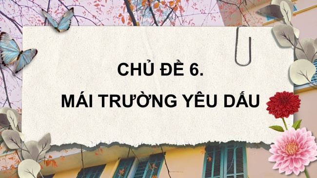 Soạn giáo án điện tử mĩ thuật 4 KNTT Chủ đề 6: Mái trường yêu dấu