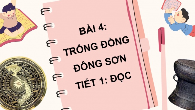 Soạn giáo án điện tử tiếng việt 4 CTST CĐ 3 Bài 4 Đọc: Trống đồng Đông Sơn