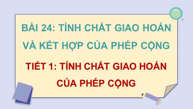 Soạn giáo án điện tử toán 4 KNTT Bài 24: Tính chất giao hoán và kết hợp của phép cộng