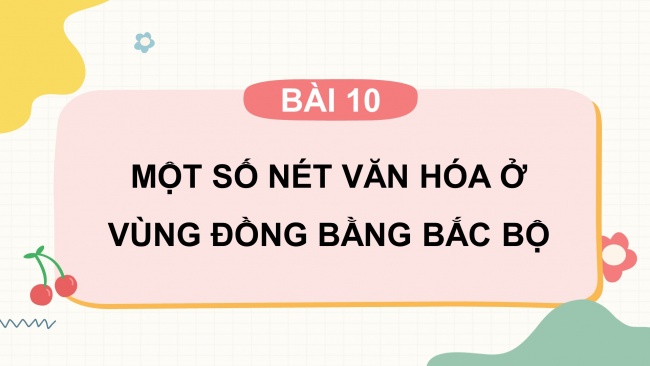 Soạn giáo án điện tử lịch sử và địa lí 4 KNTT bài 10: Một số nét văn hóa ở vùng Đồng bằng Bắc Bộ