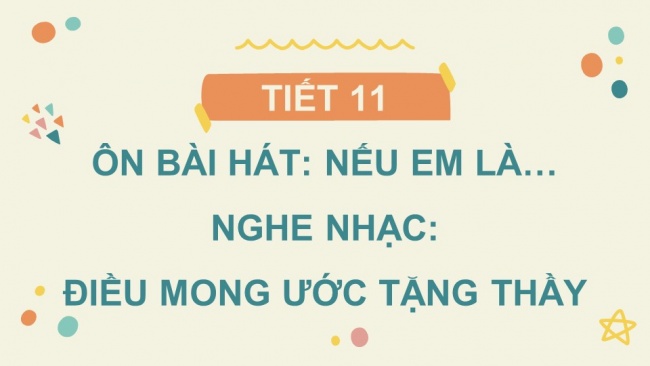 Soạn giáo án điện tử âm nhạc 4 KNTT Tiết 11: Ôn bài hát: Nếu em là...; Nghe nhạc: Điều mong ước tặng thầy