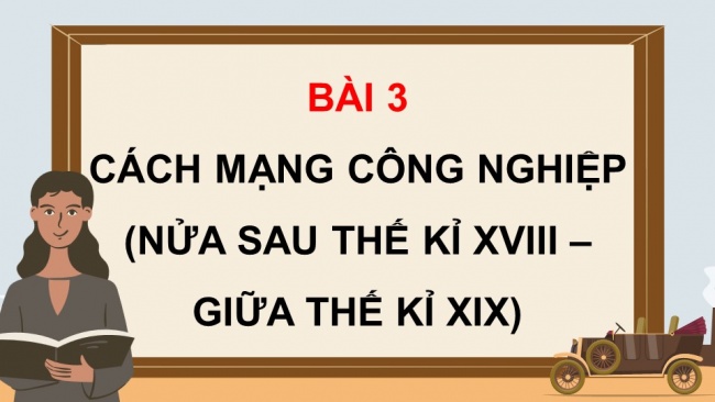 Soạn giáo án điện tử Lịch sử 8 KNTT Bài 3: Cách mạng công nghiệp (nửa sau thế kỉ XVIII - giữa thế kỉ XIX)