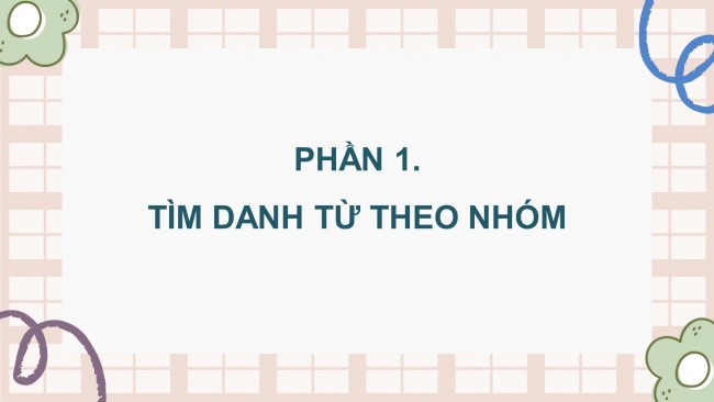 Soạn giáo án điện tử tiếng việt 4 KNTT Bài 5 Luyện từ và câu: Luyện tập về danh từ