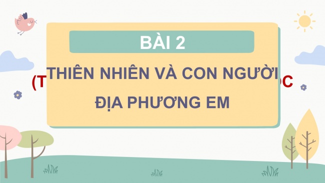 Soạn giáo án điện tử lịch sử và địa lí 4 KNTT bài 2: Thiên nhiên và con người địa phương em
