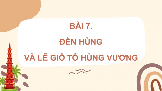 Soạn giáo án điện tử lịch sử và địa lí 4 KNTT bài 7: Đền hùng và lễ giỗ tổ hùng vương