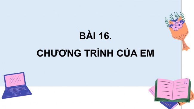 Soạn giáo án điện tử tin học 4 KNTT bài 16: Chương trình của em