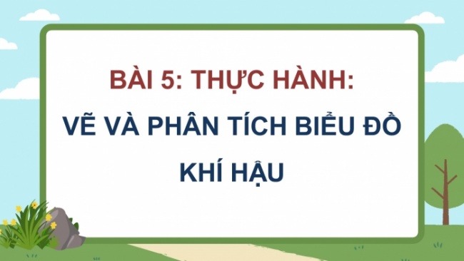 Soạn giáo án điện tử Địa lí 8 KNTT Bài 5: Thực hành: Vẽ và phân tích biểu đồ khí hậu