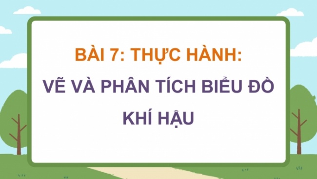 Soạn giáo án điện tử Địa lí 8 CTST Bài 7: Thực hành: Vẽ và phân tích biểu đồ khí hậu