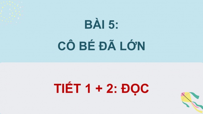 Soạn giáo án điện tử tiếng việt 4 CTST CĐ 1 Bài 5 Đọc: Cô bé ấy đã lớn