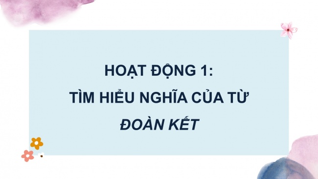 Soạn giáo án điện tử tiếng việt 4 CTST CĐ 1 Bài 8 Luyện từ và câu: Mở rộng vốn từ Đoàn kết