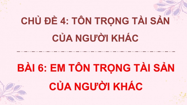 Soạn giáo án điện tử đạo đức 4 CTST bài 6: Em tôn trọng tài sản của người khác