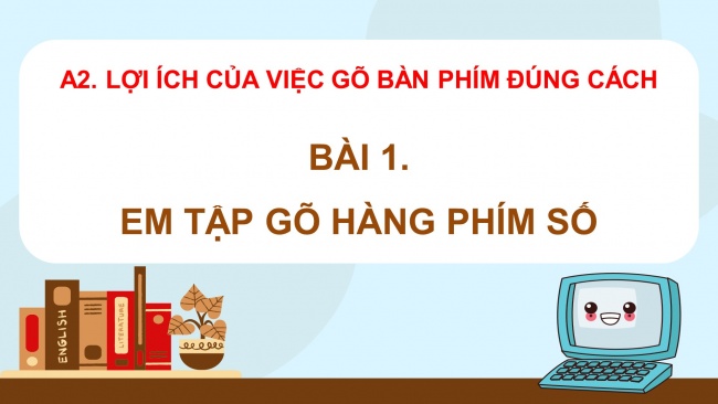 Soạn giáo án điện tử tin học 4 cánh diều Chủ đề A2 Bài 1: Em tập gõ hàng phím số