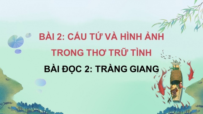 Soạn giáo án điện tử ngữ văn 11 KNTT Bài 2 Đọc 2: Tràng giang