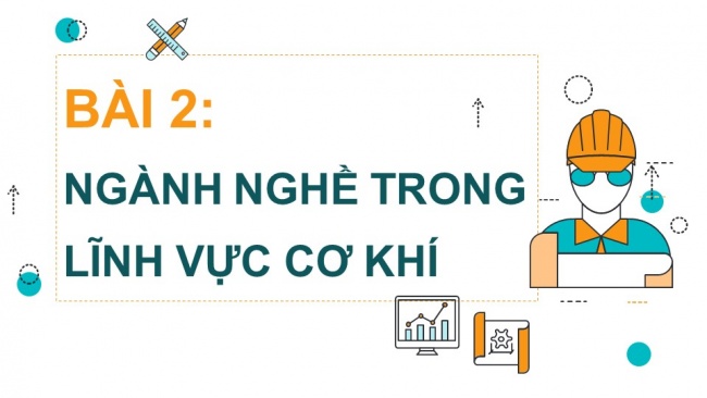 Soạn giáo án điện tử Công nghệ cơ khí 11 KNTT bài 2: Ngành nghề trong lĩnh vực cơ khí chế tạo