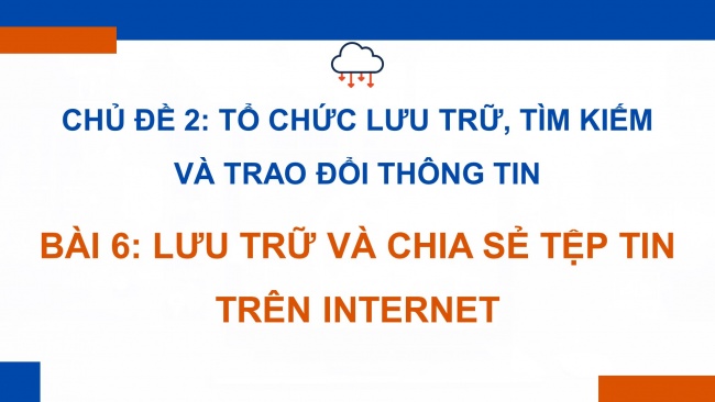 Soạn giáo án điện tử khoa học máy tính 11 KNTT Bài 6: Lưu trữ và chia sẻ tệp tin trên Internet