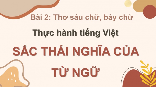 Soạn giáo án điện tử Ngữ văn 8 CD Bài 2 TH tiếng Việt: Sắc thái nghĩa của từ ngữ