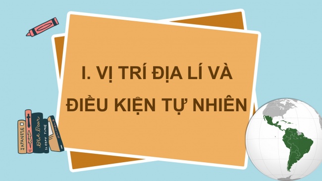 Soạn giáo án điện tử địa lí 11 Cánh diều Bài 7: Vị trí địa lí, điều kiện tự nhiên, dân cư, xã hội và kinh tế khu vực Mỹ La-tinh (Phần 1)