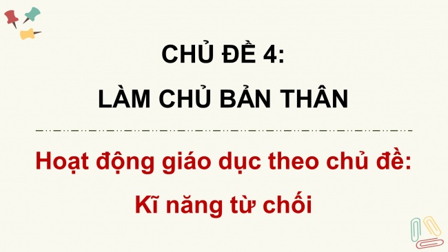 Soạn giáo án điện tử HĐTN 8 CD Chủ đề 4 - HĐGDTCĐ: Kĩ năng từ chối