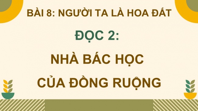 Soạn giáo án điện tử Tiếng Việt 4 CD Bài 8 Đọc 2: Nhà bác học của đồng ruộng