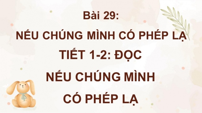 Soạn giáo án điện tử tiếng việt 4 KNTT Bài 31 Đọc Nếu chúng mình có phép lạ