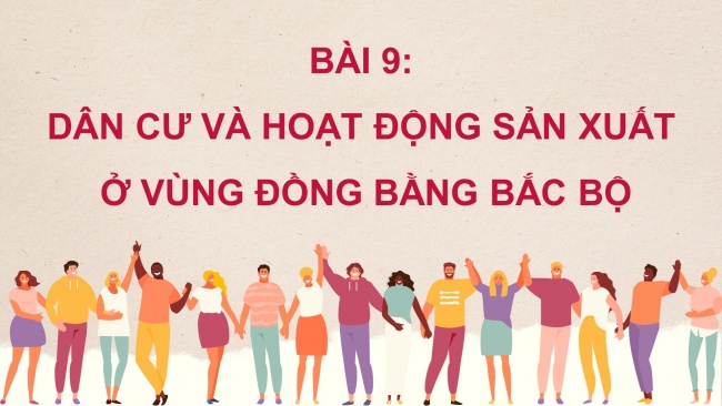 Soạn giáo án điện tử lịch sử và địa lí 4 KNTT bài 9: Dân cư và hoạt động sản xuất ở vùng Đồng bằng Bắc Bộ