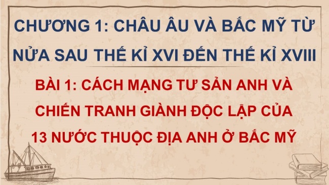 Soạn giáo án điện tử Lịch sử 8 KNTT Bài 1: Cách mạng tư sản Anh và Chiến tranh giành độc lập của 13 thuộc địa Anh ở Bắc Mỹ