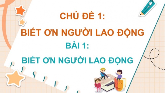 Soạn giáo án điện tử đạo đức 4 KNTT Bài 1: Biết ơn người lao động
