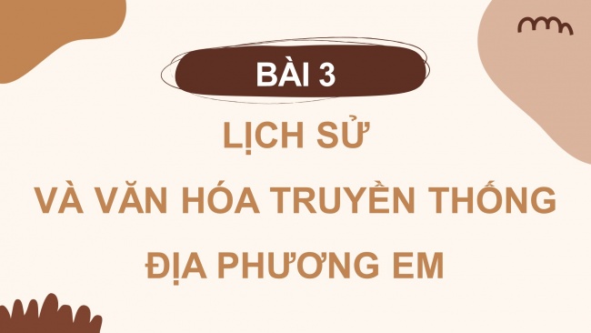 Soạn giáo án điện tử lịch sử và địa lí 4 KNTT bài 3: Lịch sử và văn hóa truyền thống địa phương em