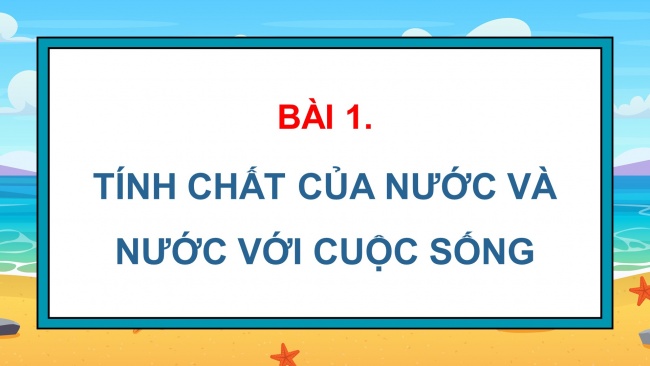 Soạn giáo án điện tử khoa học 4 KNTT Bài 1: Tính chất của nước và nước với cuộc sống