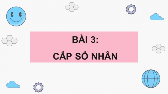 Soạn giáo án điện tử toán 11 Cánh diều Bài 3: Cấp số nhân