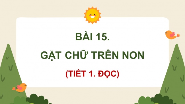 Soạn giáo án điện tử tiếng việt 4 KNTT Bài 15 Đọc: Gặt chữ trên non