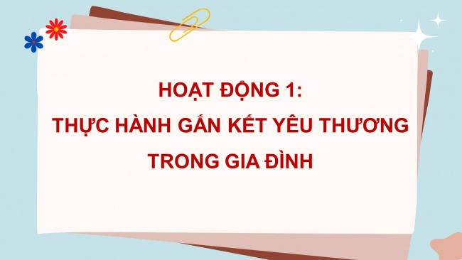 Soạn giáo án điện tử HĐTN 4 CTST bản 2 Tuần 7: HĐGDTCĐ - Hoạt động gắn kết yêu thương trong gia đình