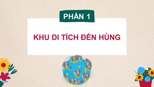 Soạn giáo án điện tử lịch sử và địa lí 4 cánh diều Bài 5: Đền Hùng và lễ giỗ Tổ Hùng Vương