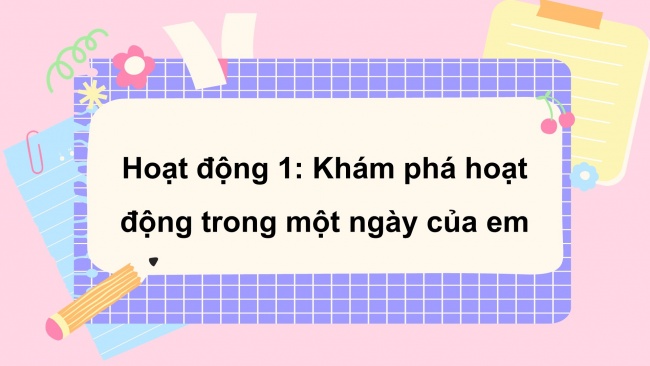 Soạn giáo án điện tử HĐTN 4 cánh diều Tuần 10: Một ngày của em - Hoạt động 3, 4