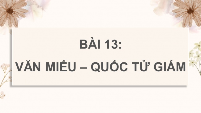Soạn giáo án điện tử lịch sử và địa lí 4 KNTT bài 13: Văn Miếu- Quốc Tử Giám