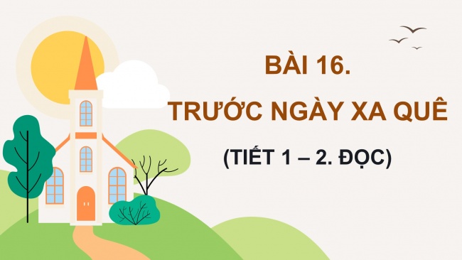 Soạn giáo án điện tử tiếng việt 4 KNTT Bài 16 Đọc: Trước ngày xa quê