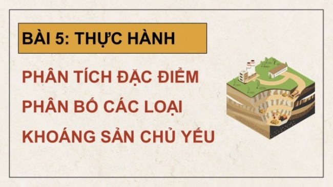 Soạn giáo án điện tử Địa lí 8 CTST Bài 5: Thực hành: Phân tích đặc điểm phân bố các loại khoáng sản chủ yếu