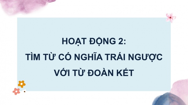 Soạn giáo án điện tử tiếng việt 4 CTST CĐ 1 Bài 8 Luyện từ và câu: Mở rộng vốn từ Đoàn kết