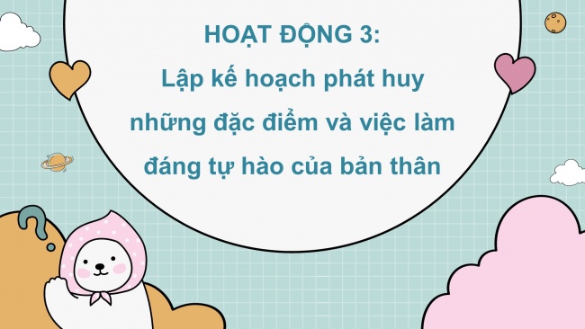 Soạn giáo án điện tử HĐTN 4 CTST bản 1 CĐ1 - Tuần 2: Lập kế hoạch phát huy những đặc điểm và việc làm đáng tự hào của bản thân - Lập bảng theo dõi những việc làm đáng tự hào của bản thân