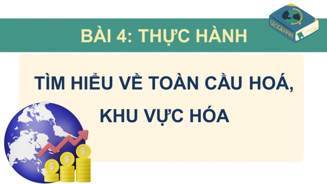 Soạn giáo án điện tử địa lí 11 Cánh diều Bài 4: Thực hành: Tìm hiểu về toàn cầu hoá, khu vực hoá