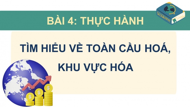 Soạn giáo án điện tử địa lí 11 CTST Bài 4: Thực hành: Tìm hiểu về toàn cầu hoá, khu vực hoá