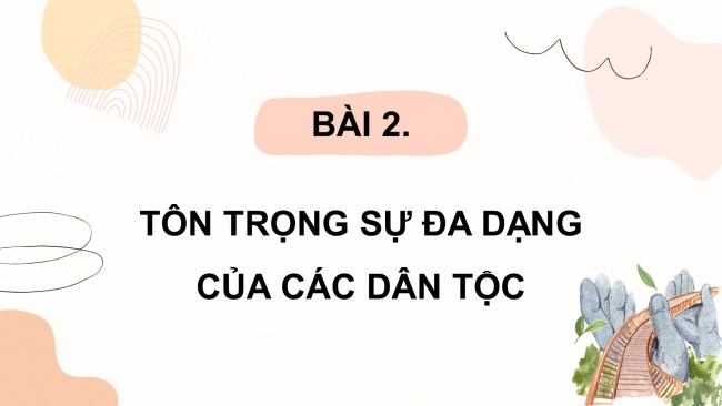 Soạn giáo án điện tử Công dân 8 CTST Bài 2: Tôn trọng sự đa dạng của các dân tộc