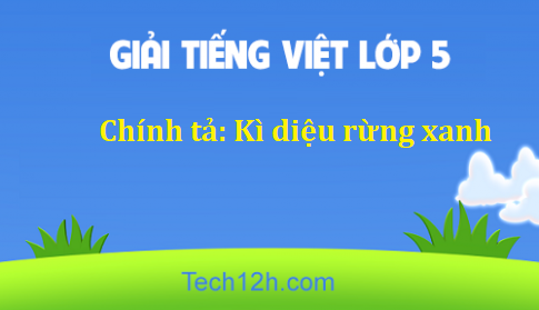 Giải bài Chính tả Kì diệu rừng xanh