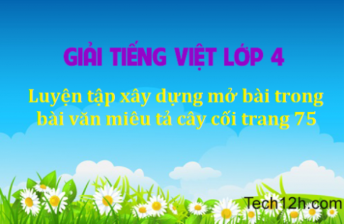 Giải bài Tập làm văn Luyện tập xây dựng mở bài trong bài văn miêu tả cây cối trang 75