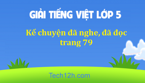 Giải bài Kể chuyện đã nghe, đã đọc trang 79