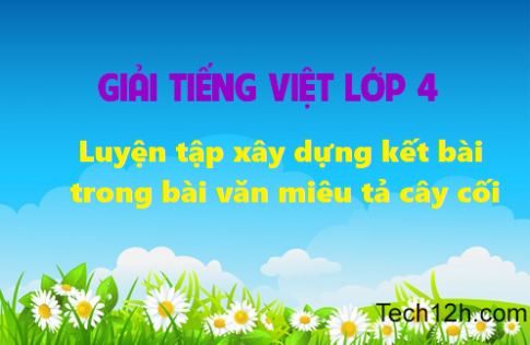 Giải bài Tập làm văn Luyện tập xây dựng kết bài trong bài văn miêu tả cây cối trang 82