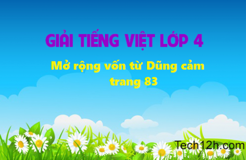 Giải bài Luyện từ và câu Mở rộng vốn từ Dũng cảm trang 83