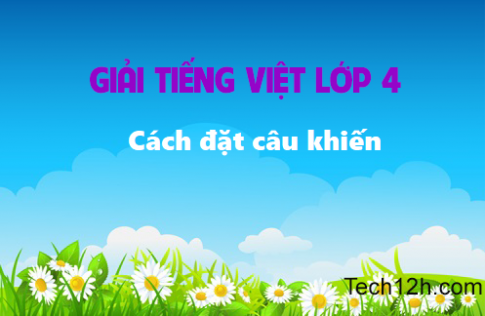 Giải bài Luyện từ và câu Cách đặt câu khiến