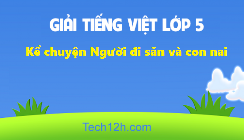 Giải bài Kể chuyện Người đi săn và con nai